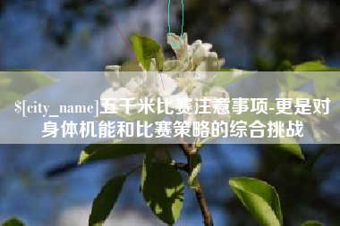 七台河五千米比赛注意事项-更是对身体机能和比赛策略的综合挑战
