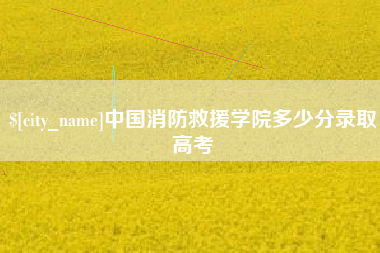 七台河中国消防救援学院多少分录取高考