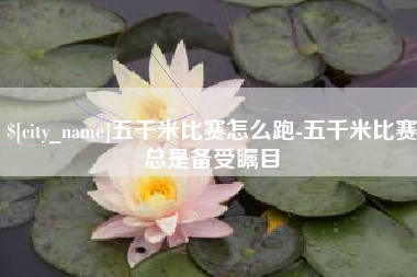 七台河五千米比赛怎么跑-五千米比赛总是备受瞩目