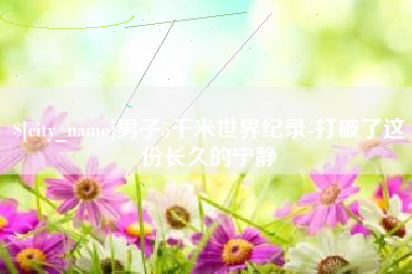 七台河男子5千米世界纪录-打破了这份长久的宁静