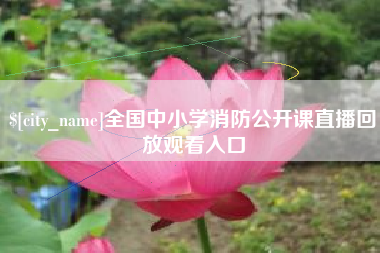 七台河全国中小学消防公开课直播回放观看入口