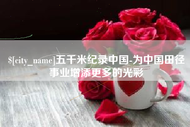 七台河五千米纪录中国-为中国田径事业增添更多的光彩