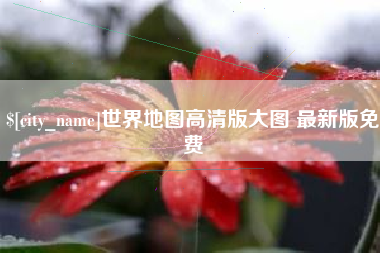 七台河世界地图高清版大图 最新版免费